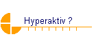 Hyperaktiv ?